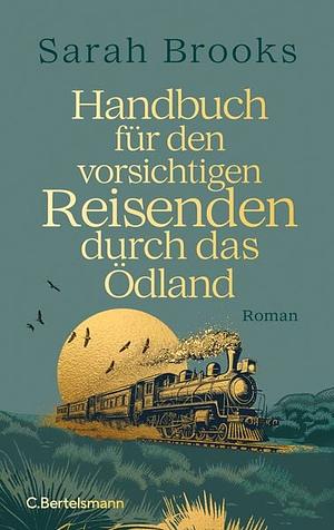 Handbuch für den vorsichtigen Reisenden durch das Ödland: Roman by Sarah Brooks