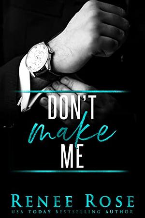 Don't Make Me by Renee Rose