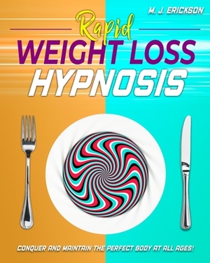 Rapid Weight Loss Hypnosis: Conquer and Keep the Perfect Body at All Ages! Enjoy: 20+ Hypnotic Sessions - Diseases Prevention Affirmations - 7 Ant by M. J. Erickson