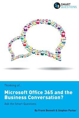 Thinking of...Microsoft Office 365 and the Business Conversation? Ask the Smart Questions by Stephen Jk Parker, Frank Bennett