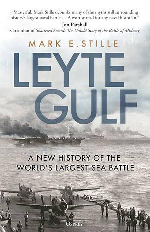 Leyte Gulf: A New History of the World's Largest Sea Battle by Mark E. Stille