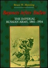 Bayonets before Bullets: The Imperial Russian Army, 1861-1914 by Bruce W. Menning