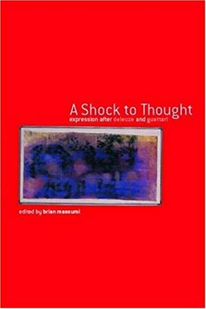 A Shock to Thought: Expression after Deleuze and Guattari by Bracha Lichtenberg Ettinger, Catherine Dale, Thomas Lamarre, Gary Genosko, Michael Hardt, Steven Shaviro, Stephen Zagala, Brian Massumi, Andrew Murphie, Alan Bourassa, Melissa McMahon, Paul Bains, Adam Evens, José Gil, Mani Haghighi