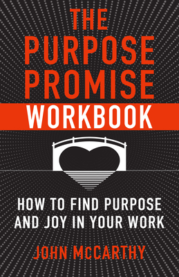 The Purpose Promise Workbook: How to Find Purpose and Joy in Your Work by John McCarthy