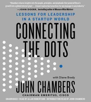 Connecting the Dots: Lessons for Leadership in a Startup World by John Chambers, Diane Brady