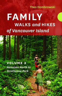 Family Walks and Hikes of Vancouver Island -- Volume 2: Streams, Lakes, and Hills from Nanaimo North to Strathcona Park by Theo Dombrowski