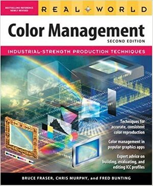 Real World Color Management: Industrial Strength Production Techniques by Bruce Fraser, Chris Murphy