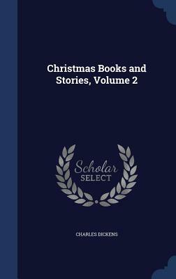 Christmas Books and Stories, Volume 2 by Charles Dickens