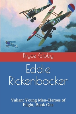 Eddie Rickenbacker: Valiant Young Men-Heroes of Flight, Book One by Bryce Gibby