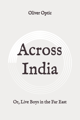 Across India: Or, Live Boys in the Far East: Original by Oliver Optic