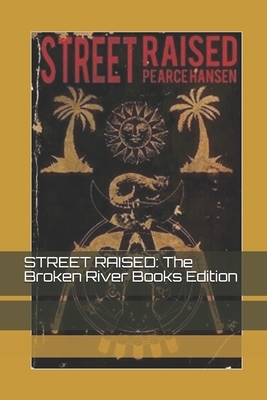 Street Raised: the Broken River Books Edition by Pearce Hansen