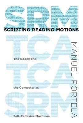 Scripting Reading Motions: The Codex and the Computer as Self-Reflexive Machines by Manuel Portela