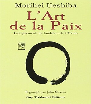 L'art De La Paix:Enseignements Du Fondateur De L'aïkido by Morihei Ueshiba