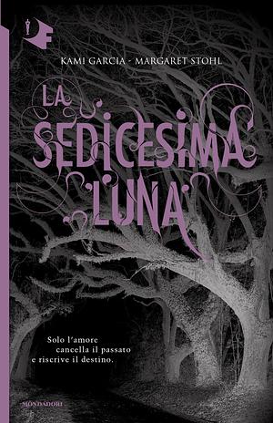 Beautiful Creatures. La sedicesima luna by Margaret Stohl, Kami Garcia