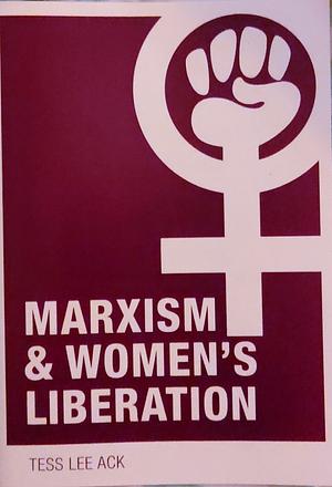 Marxism & Women's Liberation by Tess Lee Ack