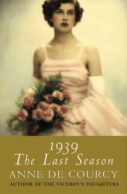 1939: The Last Season by Anne de Courcy