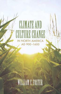 Climate and Culture Change in North America AD 900-1600 by William C. Foster