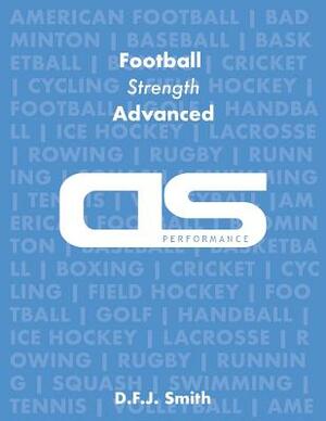 DS Performance - Strength & Conditioning Training Program for Football, Strength, Advanced by D. F. J. Smith