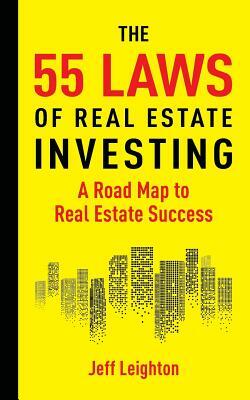55 Laws of Real Estate Investing: A Road Map to Real Estate Success by Jeff Leighton