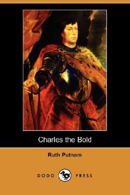 Charles the Bold (Illustrated Edition) (Dodo Press) by Ruth Putnam