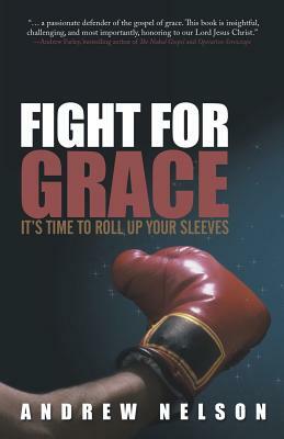 Fight for Grace: It's Time to Roll Up Your Sleeves by Andrew Nelson