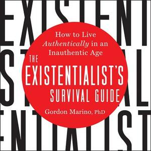 The Existentialist's Survival Guide: How to Live Authentically in an Inauthentic Age by Gordon Marino