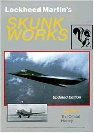 Lockheed Martin's Skunk Works: The Official History by Jay Miller