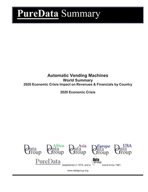 Automatic Vending Machines World Summary: 2020 Economic Crisis Impact on Revenues & Financials by Country by Editorial Datagroup