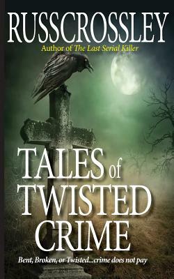Tales of Twisted Crime by R. G. Crossley