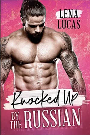 Knocked Up by the Russian: An Accidental Pregnancy Romance by Lena Lucas