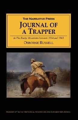 Journal of a Trapper: In the Rocky Mountains Between 1834 and 1843; Comprising a General Description of the Country, Climate, Rivers, Lakes, by Osborne Russell