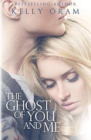 The Ghost of You and Me by Kelly Oram