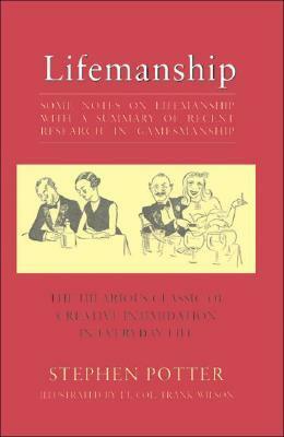 Lifemanship, Or, The Art Of Getting Away With It Without Being An Absolute Plonk by Stephen Potter