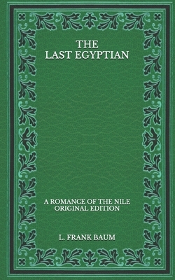 The Last Egyptian: A Romance of the Nile - Original Edition by L. Frank Baum