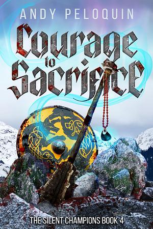 Courage to Sacrifice by Andy Peloquin