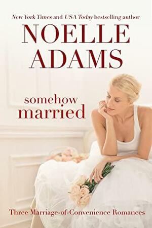 Somehow Married: Three Marriage-of-Convenience Romances by Noelle Adams