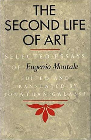 The Second Life Of Art: selected essays of Eugenio Montale by Eugenio Montale