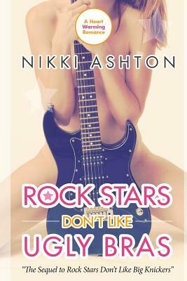 Rock Stars Don't Like Ugly Bras by Nikki Ashton