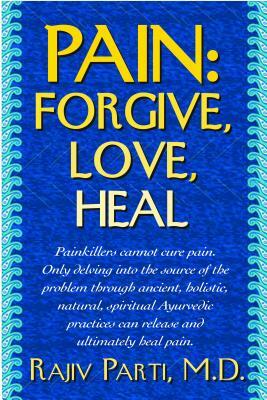 Pain: Forgive, Love, Heal by Rajiv Parti