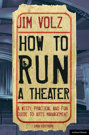 How to Run a Theater: Creating, Leading and Managing Professional Theater by Jim Volz