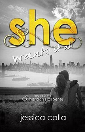 She Wants It All: Book Three of the Sheridan Hall Series by Jessica Calla