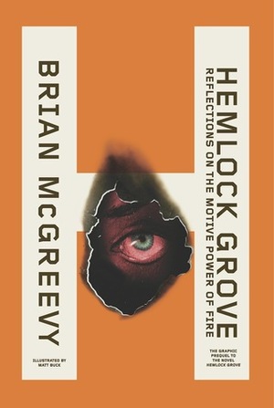Hemlock Grove: Reflections On The Motive Power Of Fire by Brian McGreevy, Matt Buck