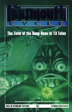The Innsmouth Cycle: The Taint of the Deep Ones by Irwin S. Cobb, Ann K. Schwader, Robert W. Chambers, David T. Pudelwitts, John Glasby, James Wade, Roger Johnson, Earl Geier, Dave Carson, Virginia Anderson, Henry J. Vester III, Lewis Theobold III, Stanley Sargent, H.P. Lovecraft, Robert M. Price, Stephen Mark Rainey, Lord Dunsany, R. Flavie Carson, Franklyn Seabright