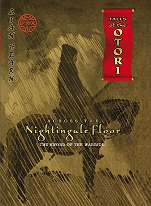 Across the Nightingale Floor: The Sword of the Warrior by Lian Hearn