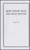 How I Know That the Dead Return by William T. Stead