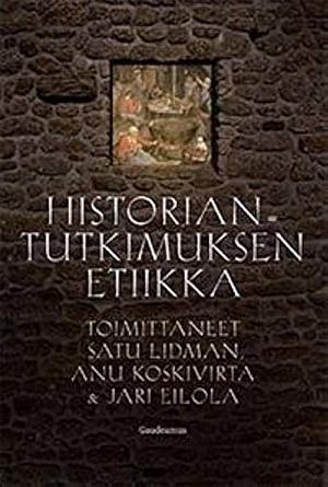 Historiantutkimuksen etiikka by Satu Lidman, Anu Koskivirta, Jari Eilola