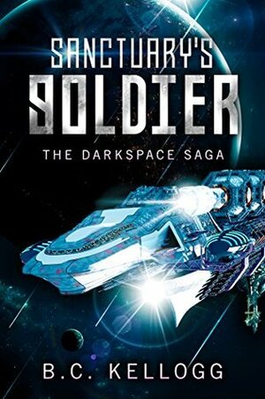 Sanctuary's Soldier: The Darkspace Saga Book 1 by B.C. Kellogg
