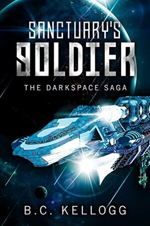 Sanctuary's Soldier: The Darkspace Saga Book 1 by B.C. Kellogg