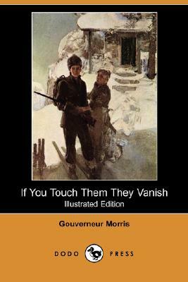 If You Touch Them They Vanish (Illustrated Edition) (Dodo Press) by Gouverneur Morris