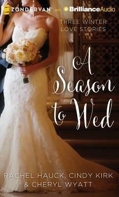 A Season to Wed: Three Winter Love Stories by Cindy Kirk, Cheryl Wyatt, Rachel Hauck